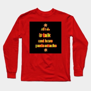 All I do is talk and have panic attacks Long Sleeve T-Shirt